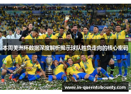 本周美洲杯数据深度解析揭示球队胜负走向的核心密码 本周美洲杯数据深度解析揭示球队胜负走向的核心密码