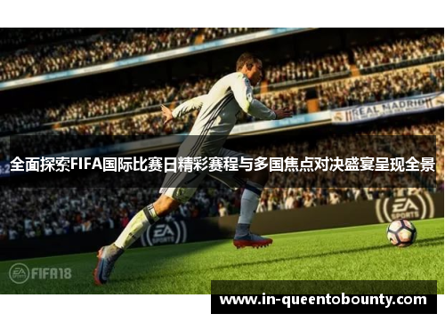 全面探索FIFA国际比赛日精彩赛程与多国焦点对决盛宴呈现全景 全面探索FIFA国际比赛日精彩赛程与多国焦点对决盛宴呈现全景