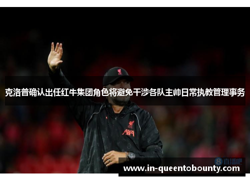 克洛普确认出任红牛集团角色将避免干涉各队主帅日常执教管理事务
