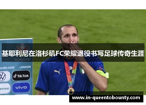 基耶利尼在洛杉矶FC荣耀退役书写足球传奇生涯