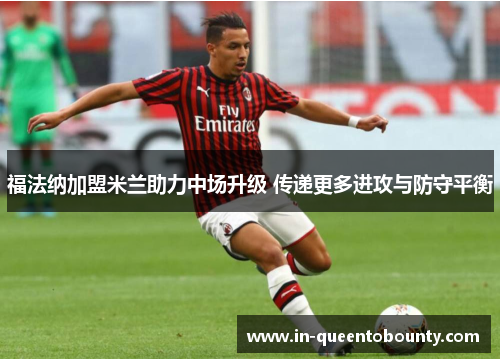 福法纳加盟米兰助力中场升级 传递更多进攻与防守平衡